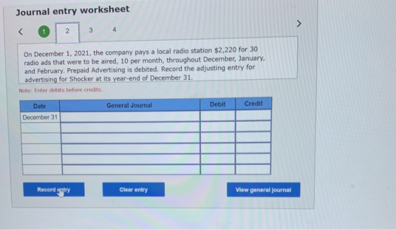 Journal entry worksheet 1 2 3 4 On December 1, 2021, the company pays a local radio station $2,220 for 30 radio ads that were