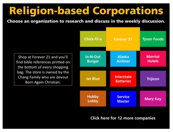 Religion-based Corporations Choose an organization to research and discuss in the weekly discussion. Chick-fil-a Forever 21 T