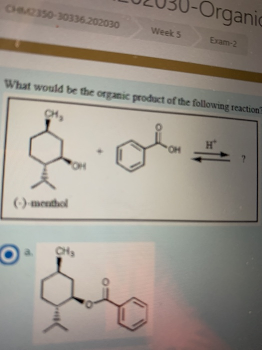 C2350-30336 202030 J-Organic Week 5 Eram-2. What would be the organic product of the following reaction CH OH OH (.) menthol