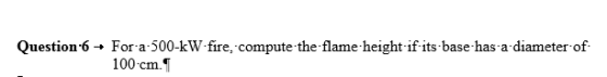 Question-6? Fora.500-kWfire, compute the flame height-ifits-basehas adiameter.of 100 ??.1