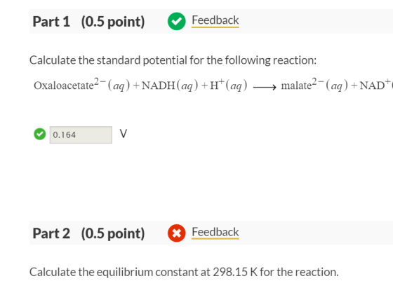 (0.5 point) Feedback Part 1 Calculate the standard potential for the following reaction: Oxaloacetate2 (aq) +NADH (aq) +H (aq