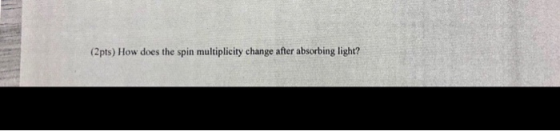 (2pts) How does the spin multiplicity change after absorbing light?