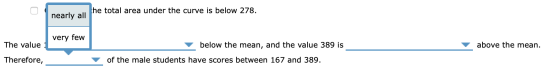 the total area under the curve is below 278. very few below the mean, and the value 389 is above the mean. The value Therefor