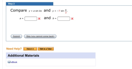 Step 2 Compare y = a sin bx and y = -7 sin x and be X Submit Skip (you cannot come back) Need Help? Watch It Talk to a Tutor