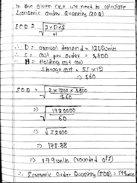 In the given case we need to cololate Economic oudev Quantity (EOQ) E O Q = 2xDTS VH Do annual demanda 1200 units Tu sa cost