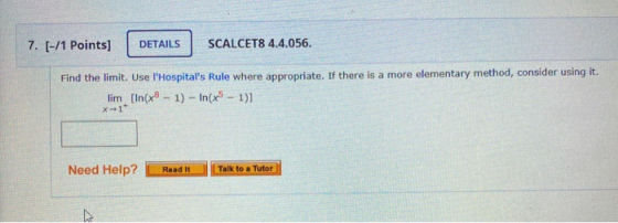 7. [-/1 Points] DETAILS SCALCET8 4.4.056. Find the limit. Use lHospitals Rule where appropriate. If there is a more element