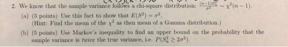 LU 22 2. We know that the sample variance follows a chi-square distribution: Sanx?(n-1). (a) (5 points) Use this fact to show
