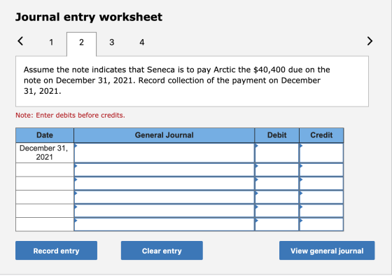Journal entry worksheet 3 4 Assume the note indicates that Seneca is to pay Arctic the $40,400 due on the note on December 31