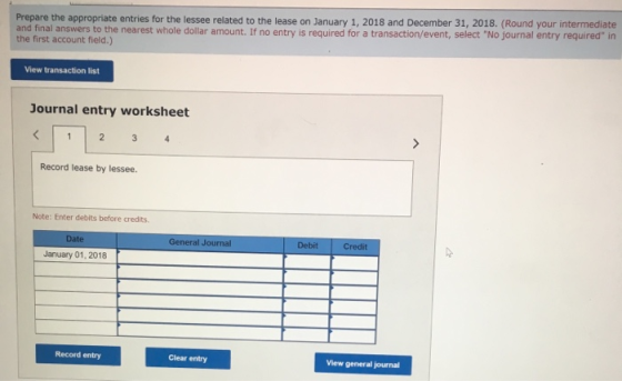 Prepare the appropriate entries for the lessee related to the lease on January 1, 2018 and December 31, 2018. (Round your int