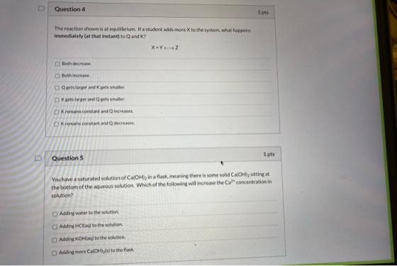 D Question 4 1 pts The reaction shown is at equilibrium. If a student adds more X to the system, what happens immediately (at