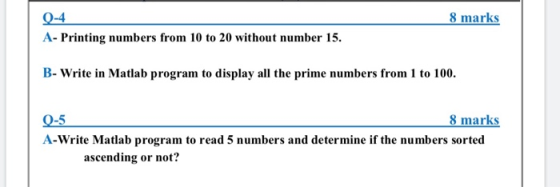 8 marks 0-4 A- Printing numbers from 10 to 20 without number 15. B-Write in Matlab program to display all the prime numbers f