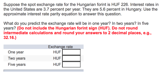 Suppose the spot exchange rate for the Hungarian forint is HUF 226. Interest rates in the United States are 3.7 percent per y