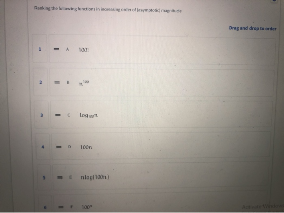 Ranking the following functions in increasing order of (asymptotic) magnitude Drag and drop to order 1 = A 100! 2 B n 100 3 с