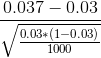 \frac{0.037 - 0.03} {\sqrt \frac{0.03*(1-0.03)}{1000}}