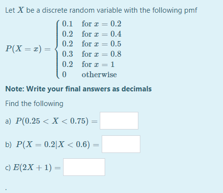 Let X be a discrete random variable with the following pmf 0.1 for I = 0.2 0.2 for x = 0.4 0.2 for x = 0.5 P(X = x) = 0.3 for