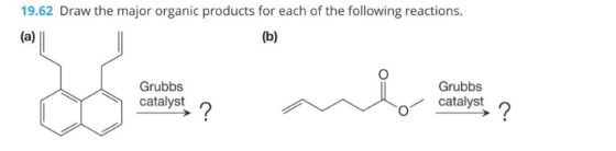 19.62 Draw the major organic products for each of the following reactions. (a) II (b) Grubbs catalyst Grubbs catalyst