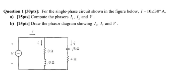 Question 1 [30pts]: For the single-phase circuit shown in the figure below, I = 10230° A. a) [15pts] Compute the phasors I, I