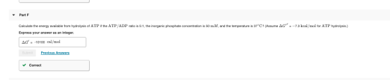Part F Calculate the energy available from hydrolysis of ATP if the ATP/ADP ratio is 5:1, the inorganic phosphate concentrati