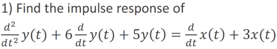 1) Find the impulse response of de VCE) + 6 mV (t) + 5y(t) = x(t) + 3x(t)