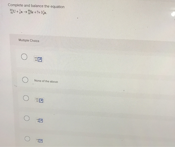 Complete and balance the equation U + + Sr+2+3,n. Multiple Choice 54 None of the above 143