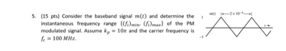 5. (15 pts) Consider the baseband signal m(t) and determine the instantaneous frequency range min (fmax) of the PM modulated