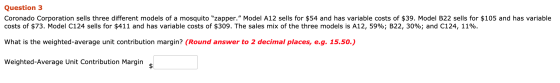 Question 3 Coronado Corporation sells three different models of a mosquito zapper. Model A12 sells for $54 and has variable