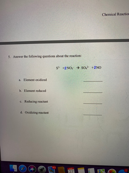 Chemical Reaction 5. Answer the following questions about the reaction: S2 +2NO; + 502 +2NO a. Element oxidized b. Element re