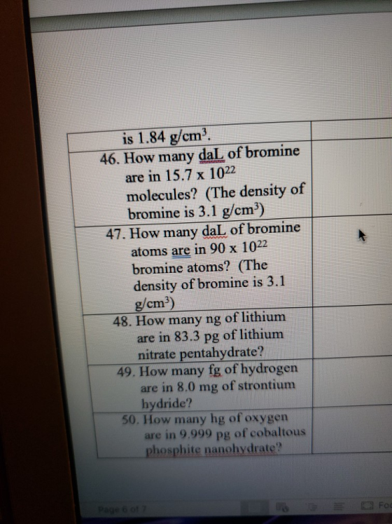 is 1.84 g/cm. 46. How many daL of bromine are in 15.7 x 1022 molecules? (The density of bromine is 3.1 g/cm) 47. How many da