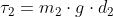\tau _{2}=m_{2}\cdot g\cdot d_{2}