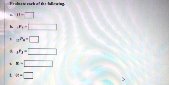 Evaluate each of the following. a. 1! b. P3 = c. 12P,- d. 3P3 = e. 8!= f. 0! =