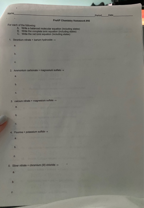 Name Period__Date ProAP Chemistry Homework 146 For each of the following: A Write a balanced molecular equation (including st