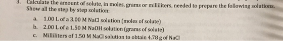 3. Calculate the amount of solute, in moles, grams or milliliters, needed to prepare the following solutions Show all the ste