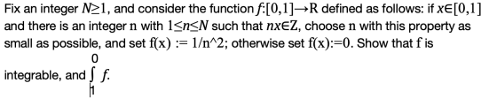 Fix an integer N>1, and consider the function f:[0,1]R defined as follows: if XE[0,1] and there is an integer n with 1<n<N su