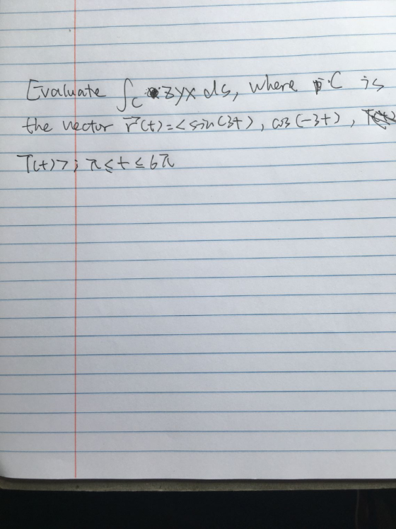Evaluate f *3yxds, where pic is the vector r(t)=<sin (34), cos (-3+), Ton TH7; acte 67