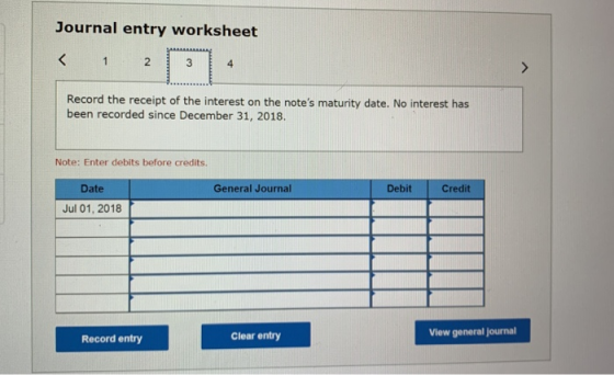Journal entry worksheet < 1 2 3 4 Record the receipt of the interest on the notes maturity date. No interest has been record