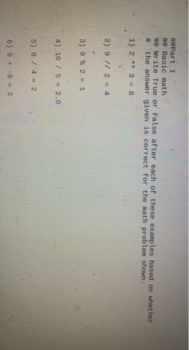 ##Part, I ## Basic math ## Write True or False after each of these examples based on whether # the answer given is correct fo