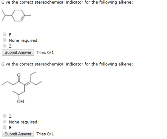 Give the correct stereochemical indicator for the following alkene: OE O None required Oz Submit Answer Tries 0/1 Give the co