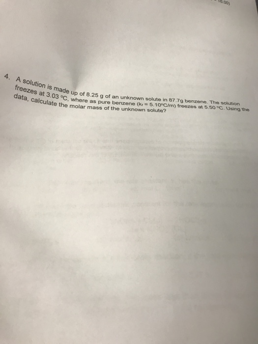 8 00 4. A 5.100/m) freezes at 5.50 oc. using the e up of 8.25 g of an unknown solute in 87.7g benzene. The solution pure benzene (k mass freezes at 3.03 oC, wheaf of ate the molar mass of the unknown solute?