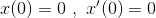 x(0)=0~,~x'(0)=0