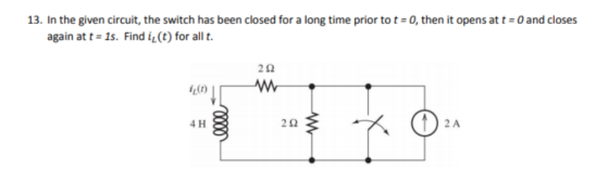 13. In the given circuit, the switch has been closed for a long time prior to t=0, then it opens at t = 0 and closes again at