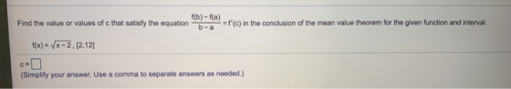 f(b)-f(a) Find the value or values of that satisfy the equation = f(c) in the conclusion of the mean value theorem for the g