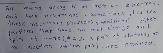 All muuns decay to at lest an electro , these tse me cessary produets adldihonal other particles that have mo met chagc and Spi zero( e.g. a pair oj phetons or an elec-hon positon pair)ae pduted.