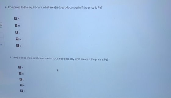 e. Compared to the equilibrium, what area(s) do producers gain if the price is P2? ? A B 17c 2 D ? E 1. Compared to the equil