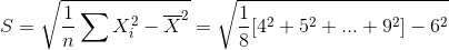 S=\sqrt{\frac{1}{n}\sum X_{i}^{2}-\overline{X}^{2}}=\sqrt{\frac{1}{8}[4^{2}+5^{2}+...+9^{2}]-6^{2}}