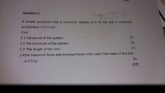 Question 2 A simple pendulum has a maximum velocity of 0 16 m/s and a maximum acceleration of 0 5 m/s2 Find (5) 21 the period