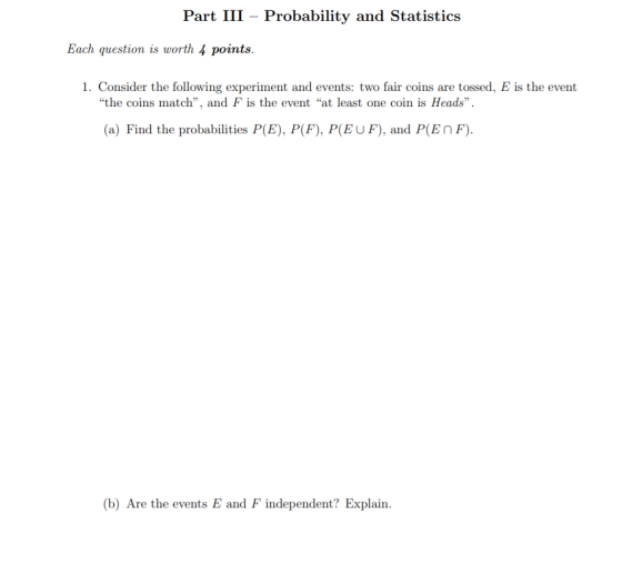 Part III – Probability and Statistics Each question is worth 4 points. 1. Consider the following experiment and events: two f