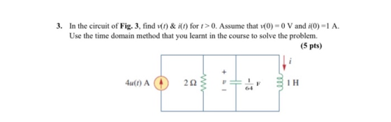 3. In the circuit of Fig. 3, find (t) & it) for > 0. Assume that v(0) = 0 V and i(0)=1 A. Use the time domain method that you