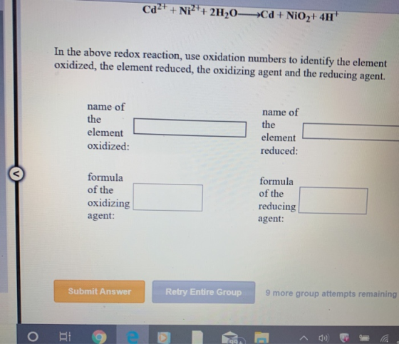 Cd2+ + Ni2++ 2H2O-Cd+NiO2+ 4H* In the above redox reaction, use oxidation numbers to identify the element oxidized, the eleme