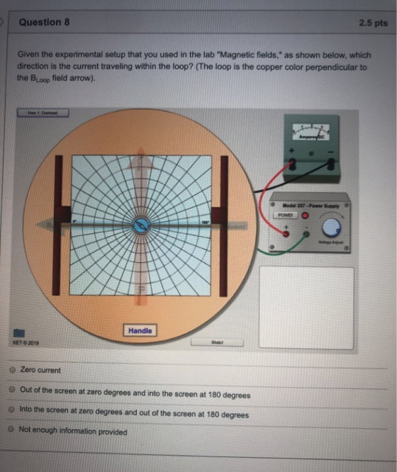 Question 8 2.5 pts Given the experimental setup that you used in the lab Magnetic fields, as shown below, which direction i