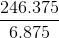 \frac{246.375}{6.875}